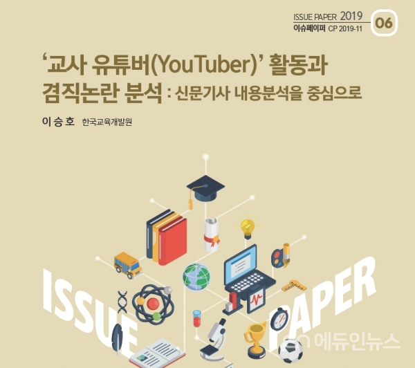 한국교육개발원이 교육정책네트워크의 위탁을 받아 발행하는 이슈페이퍼 11월호는 '교사 유튜버 활동과 겸직 논란 분석'에 대한 내용이 실렸다.